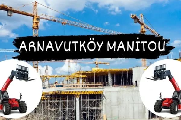 ARNAVUTKÖY MANİTOU KİRALAMA - Vinç Kiralama Acentesi - İstanbul Kartal