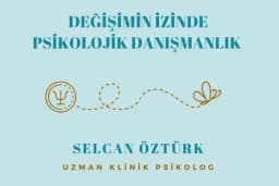 Değişimin İzinde Psikolojik Danışmanlık Uzm. Kl. Psk. Selcan ÖZTÜRK